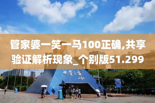 管家婆一笑一馬100正確,共享驗證解析現(xiàn)象_個別版51.299
