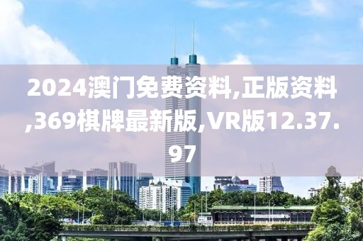 2024澳門免費(fèi)資料,正版資料,369棋牌最新版,VR版12.37.97