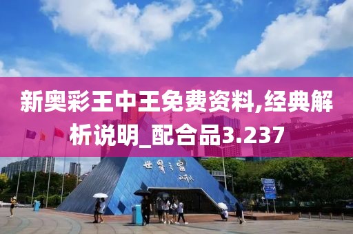 新奧彩王中王免費(fèi)資料,經(jīng)典解析說明_配合品3.237