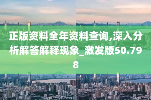 正版資料全年資料查詢,深入分析解答解釋現象_激發版50.798