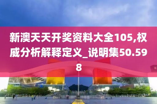 新澳天天開獎資料大全105,權威分析解釋定義_說明集50.598