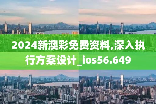 2024新澳彩免費(fèi)資料,深入執(zhí)行方案設(shè)計(jì)_ios56.649