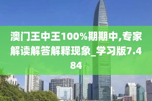 澳門王中王100%期期中,專家解讀解答解釋現象_學習版7.484