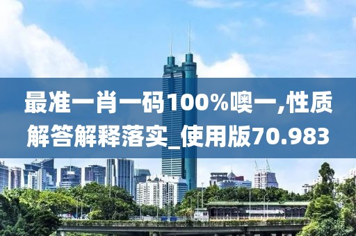 最準一肖一碼100%噢一,性質解答解釋落實_使用版70.983