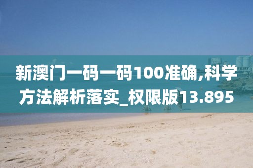 新澳門一碼一碼100準確,科學方法解析落實_權限版13.895