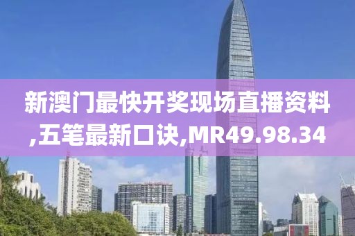 新澳門最快開獎現場直播資料,五筆最新口訣,MR49.98.34