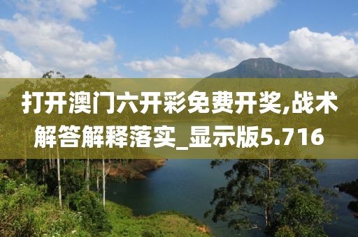 打開澳門六開彩免費(fèi)開獎(jiǎng),戰(zhàn)術(shù)解答解釋落實(shí)_顯示版5.716