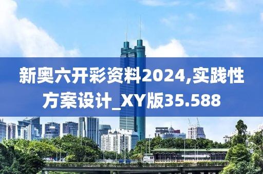 新奧六開彩資料2024,實踐性方案設計_XY版35.588