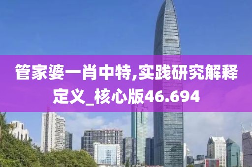 管家婆一肖中特,實踐研究解釋定義_核心版46.694
