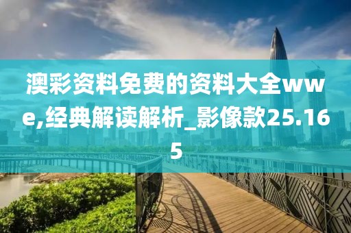 澳彩資料免費(fèi)的資料大全wwe,經(jīng)典解讀解析_影像款25.165