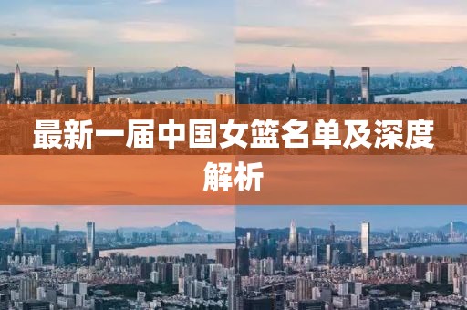 最新一屆中國女籃名單及深度解析