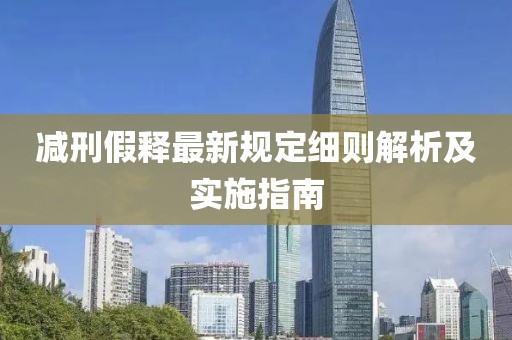 減刑假釋最新規定細則解析及實施指南