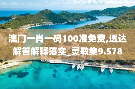 澳門一肖一碼100準免費,透達解答解釋落實_靈敏集9.578