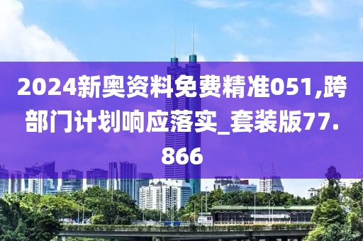 2024新奧資料免費精準051,跨部門計劃響應落實_套裝版77.866