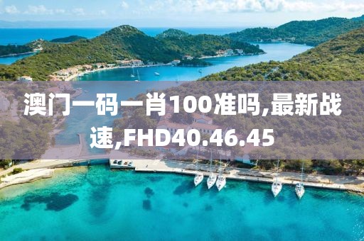 澳門一碼一肖100準嗎,最新戰速,FHD40.46.45