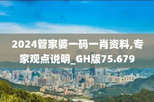2024管家婆一碼一肖資料,專家觀點(diǎn)說明_GH版75.679