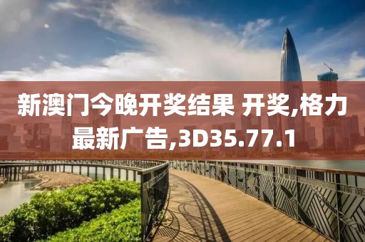 新澳門今晚開獎結果 開獎,格力最新廣告,3D35.77.1