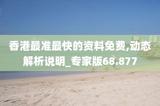 香港最準(zhǔn)最快的資料免費(fèi),動(dòng)態(tài)解析說明_專家版68.877