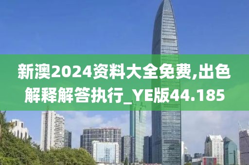 新澳2024資料大全免費(fèi),出色解釋解答執(zhí)行_YE版44.185