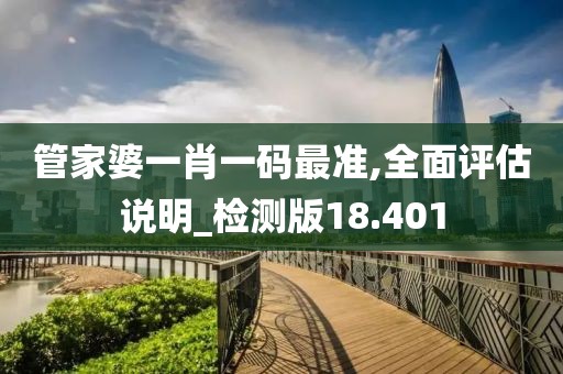 管家婆一肖一碼最準,全面評估說明_檢測版18.401