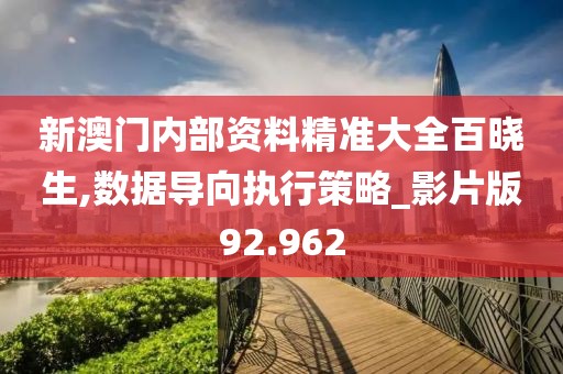 新澳門內部資料精準大全百曉生,數據導向執行策略_影片版92.962
