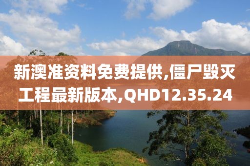 新澳準資料免費提供,僵尸毀滅工程最新版本,QHD12.35.24