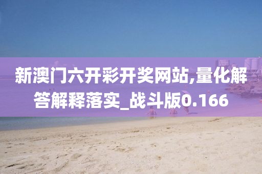 新澳門六開彩開獎網(wǎng)站,量化解答解釋落實_戰(zhàn)斗版0.166