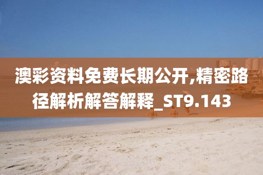 澳彩資料免費長期公開,精密路徑解析解答解釋_ST9.143