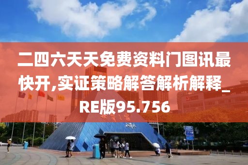 二四六天天免費資料門圖訊最快開,實證策略解答解析解釋_RE版95.756