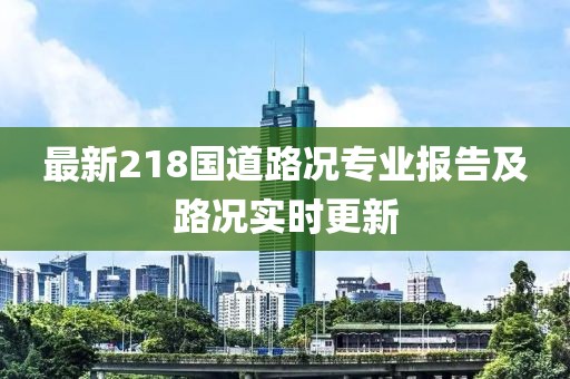 最新218國道路況專業報告及路況實時更新
