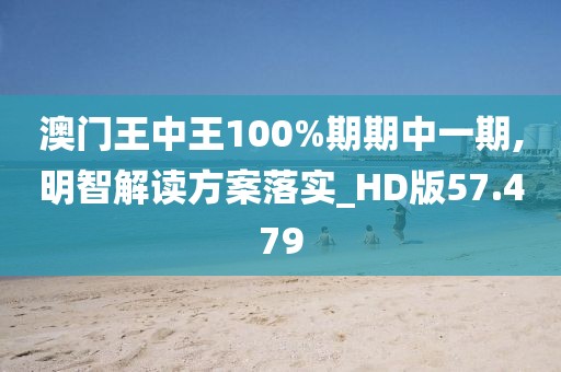 澳門王中王100%期期中一期,明智解讀方案落實_HD版57.479