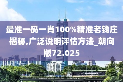最準一碼一肖100%精準老錢莊揭秘,廣泛說明評估方法_朝向版72.025