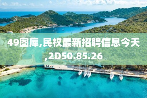 49圖庫,民權最新招聘信息今天,2D50.85.26