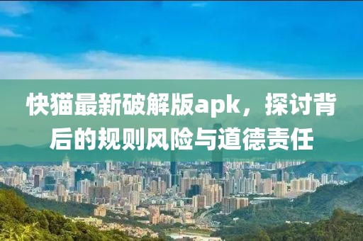 快貓最新破解版apk，探討背后的規則風險與道德責任