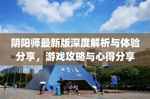 陰陽師最新版深度解析與體驗分享，游戲攻略與心得分享