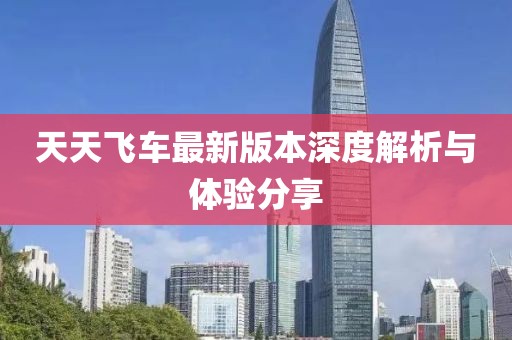 天天飛車最新版本深度解析與體驗分享