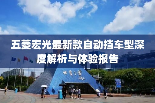 五菱宏光最新款自動擋車型深度解析與體驗(yàn)報告