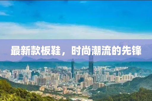 最新款板鞋，時尚潮流的先鋒