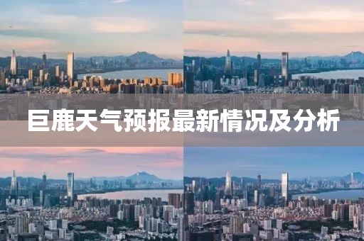 巨鹿天氣預報最新情況及分析