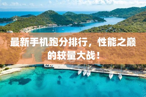 最新手機(jī)跑分排行，性能之巔的較量大戰(zhàn)！