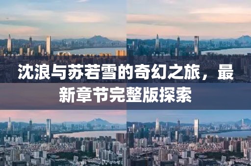 沈浪與蘇若雪的奇幻之旅，最新章節(jié)完整版探索