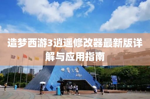 造夢(mèng)西游3逍遙修改器最新版詳解與應(yīng)用指南