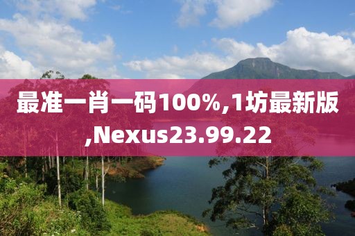 最準(zhǔn)一肖一碼100%,1坊最新版,Nexus23.99.22